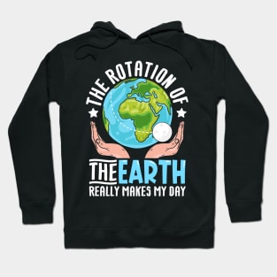 The rotation of the earth really makes my day Hoodie